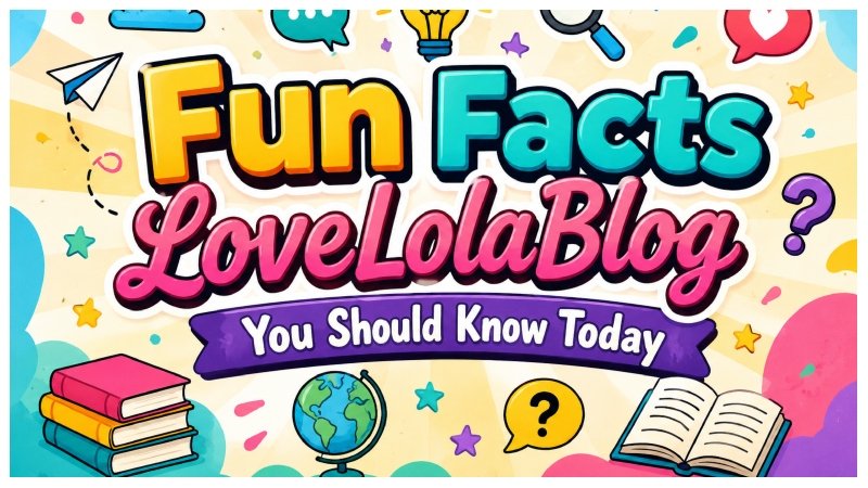 Fun Facts LoveLolaBlog